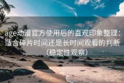 age动漫官方使用后的直观印象整理：适合碎片时间还是长时间观看的判断（稳定性观察）