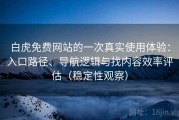 白虎免费网站的一次真实使用体验：入口路径、导航逻辑与找内容效率评估（稳定性观察）