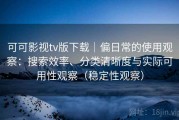 可可影视tv版下载｜偏日常的使用观察：搜索效率、分类清晰度与实际可用性观察（稳定性观察）