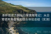 茶杯狐官方网站日常使用笔记：从日常使用角度做的综合体验总结（实测）
