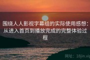 围绕人人影视字幕组的实际使用感想：从进入首页到播放完成的完整体验过程