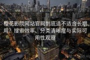 樱花影院网站官网到底适不适合长期用？搜索效率、分类清晰度与实际可用性观察