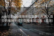 age动漫app使用体验复盘：从进入首页到播放完成的完整体验过程（实测）