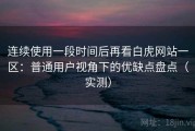 连续使用一段时间后再看白虎网站一区：普通用户视角下的优缺点盘点（实测）