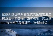 星辰影院在线观看免费完整版使用后的直观印象整理：整体观感、交互细节与使用节奏评价（长期体验）