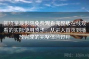 围绕星辰影院免费观看完整版在线观看的实际使用感想：从进入首页到播放完成的完整体验过程