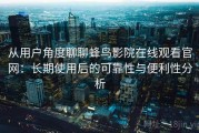 从用户角度聊聊蜂鸟影院在线观看官网：长期使用后的可靠性与便利性分析