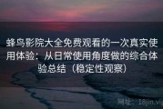 蜂鸟影院大全免费观看的一次真实使用体验：从日常使用角度做的综合体验总结（稳定性观察）