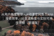 从用户角度聊聊age动漫官网首页app：搜索效率、分类清晰度与实际可用性观察（整理版）