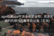 age动漫app不完全体验说明：资源失效时的替代方案体验记录（实测）