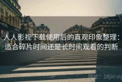 人人影视下载使用后的直观印象整理：适合碎片时间还是长时间观看的判断
