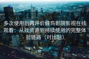 多次使用后再评价蜂鸟影院影视在线观看：从找资源到持续使用的完整体验链路（对比后）