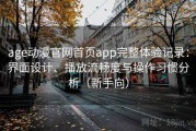 age动漫官网首页app完整体验记录：界面设计、播放流畅度与操作习惯分析（新手向）