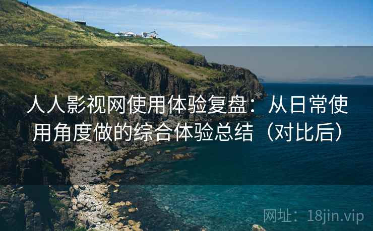 人人影视网使用体验复盘:从日常使用角度做的综合体验总结(对比后) 人人影视网使用体验复盘:从日常使用角度做的综合体验总结(对比后)